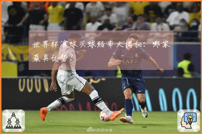 世界杯滚球买球赔率大揭秘：哪家最具优势？