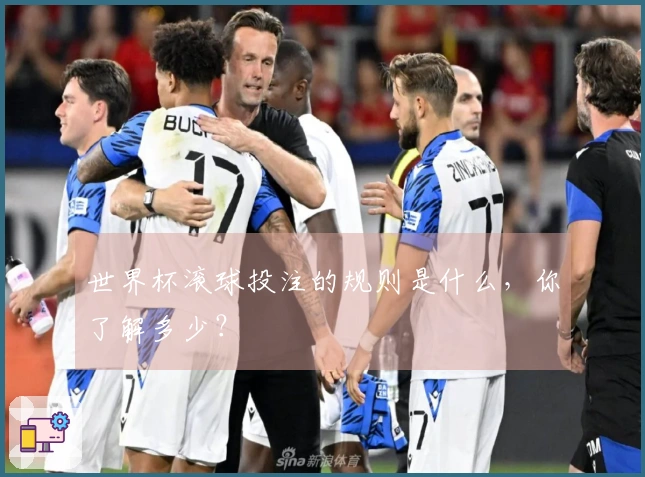 世界杯滚球投注的规则是什么，你了解多少？
