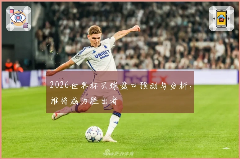 2026世界杯买球盘口预测与分析，谁将成为胜出者