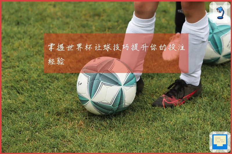 掌握世界杯让球技巧提升你的投注经验