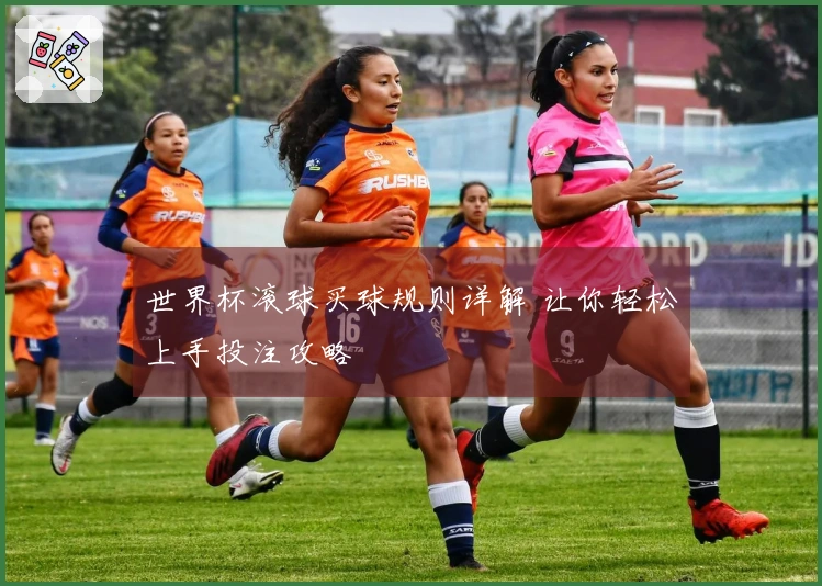 世界杯滚球买球规则详解 让你轻松上手投注攻略